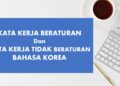 Kata Kerja Beraturan Dan Tidak Beraturan Bahasa Korea 2 Kata Kerja Beraturan Dan Tidak Beraturan Bahasa Korea