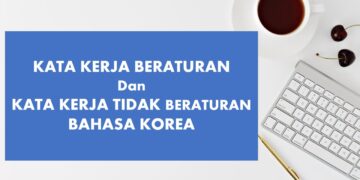 Kata Kerja Beraturan Dan Tidak Beraturan Bahasa Korea